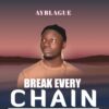 Ayblague - Break Every Chains Mp3 Download