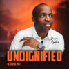 [Music + Lyrics + Video] Dunsin Oyekan – Undignified (Excuse Me)