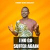 Music: I Nor Go Suffer Again By Timmy King Melody