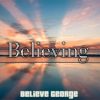 Music: Believe George _ Believing