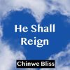 Music: Chinwe Bliss – He Shall Reign