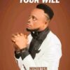 Music: Your will by Minister Gmighty Ossom