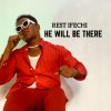 Download: Rest Ifechi _ He Will Be There