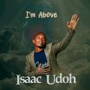 I'm Above by Isaac Udoh Mp3 Download